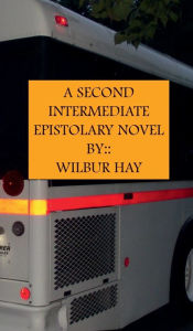 Title: A Second Intermediate Epistolary Novel, Author: Wilbur Hay