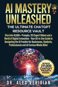 Title: AI Mastery Unleashed: The Ultimate ChatGPT Resource Vault, Author: Alex Veridian