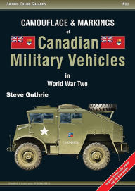 Title: Camouflage and Markings of Canadian Military Vehicles in World War Two, Author: Steve Guthrie