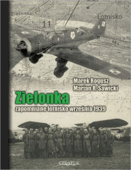Title: Zielonka: Zapomniane lotnisko wrzesnia 1939, Author: Marian R Sawicki