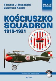 Title: Kosciuszko Squadron 1919-1921, Author: Tomasz Kopanski