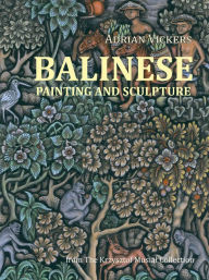 Title: Balinese Painting and Sculpture: From the Krzysztof Musial Collection, Author: Adrian Vickers