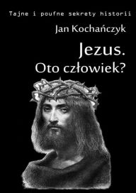 Title: Jezus. Oto czlowiek?, Author: Jan Kocha