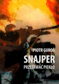 Title: Snajper. Przetrwac pieklo, Author: Piotr Guros