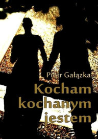 Title: Kocham, kochanym jestem, Author: Piotr Gal