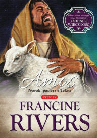 Title: Amos. Prorok, pasterz z Tekoa tom 4: Synowie pocieszenia, Author: Francine Rivers