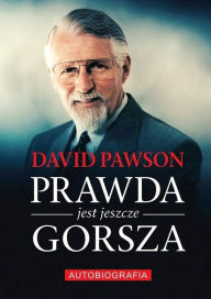 Title: Prawda jest jeszcze gorsza - Autobiografia, Author: David Pawson