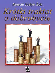 Title: Krótki traktat o dobrobycie, Author: Marcin Justyn Zak