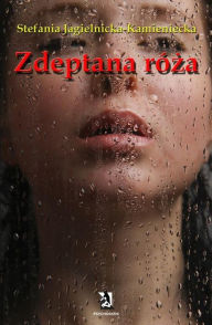 Title: Zdeptana ró, Author: Stefania Jagielnicka-Kamieniecka