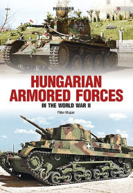 Title: Hungarian Armored Forces in World War II, Author: Peter Mujzer