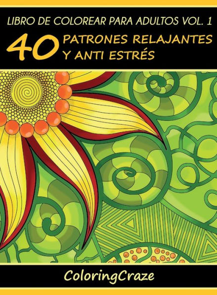 Libro de Colorear para Adultos Volumen 1: 40 Patrones Relajantes y Anti Estrï¿½s