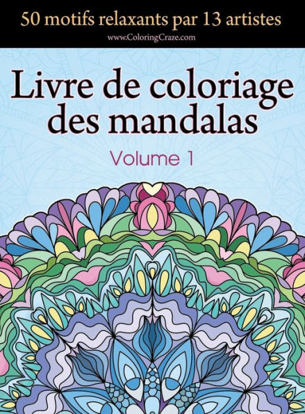 Livre de coloriage des mandalas: 50 motifs relaxants par 13 artistes, coloration de prï¿½sence attentive pour les adultes, volume 1