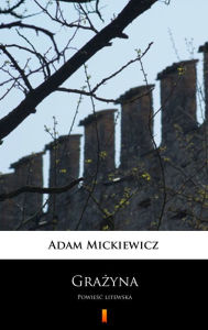 Title: Grazyna: Powiesc litewska, Author: Adam Mickiewicz