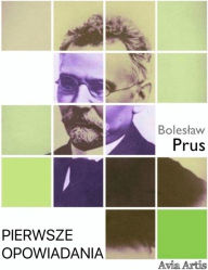 Title: Pierwsze opowiadania, Author: Boleslaw Prus