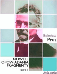 Title: Nowele opowiadania fragmenty. Tom 2, Author: Boleslaw Prus