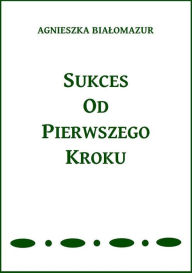 Title: Sukces od pierwszego kroku, Author: Agnieszka Bialomazur