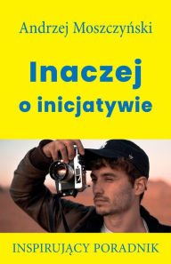 Title: Inaczej o inicjatywie, Author: Andrzej Moszczynski
