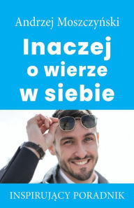 Title: Inaczej o wierze w siebie, Author: Andrzej Moszczynski
