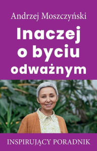 Title: Inaczej o byciu odwaznym, Author: Andrzej Moszczynski