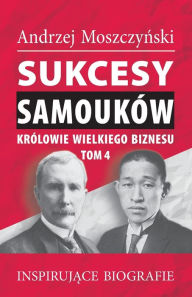 Title: Sukcesy samouków - Królowie wielkiego biznesu. Tom 4, Author: Andrzej Moszczynski