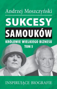 Title: Sukcesy samouków - Królowie wielkiego biznesu. Tom 5, Author: Andrzej Moszczynski