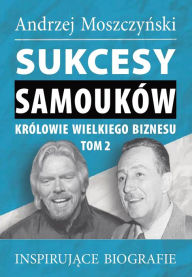 Title: Sukcesy samouków - Królowie wielkiego biznesu. Tom 2, Author: Andrzej Moszczynski