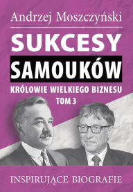 Title: Sukcesy samouków - Królowie wielkiego biznesu. Tom 3, Author: Andrzej Moszczynski