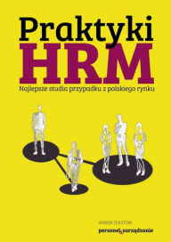 Title: Praktyki HRM: Najlepsze studia przypadku z polskiego rynku, Author: zbiorowa Praca