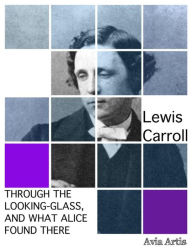 Title: Through the Looking-Glass, and What Alice Found There, Author: Lewis Carroll