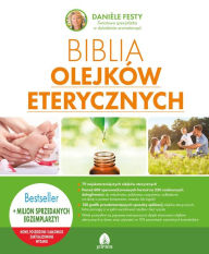 Title: Biblia olejków eterycznych: Olejki i ich szerokie zastosowanie, Author: Daniele Festy
