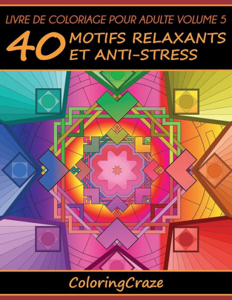 Livre de coloriage pour adulte Volume 5: 40 motifs relaxants et anti-stress