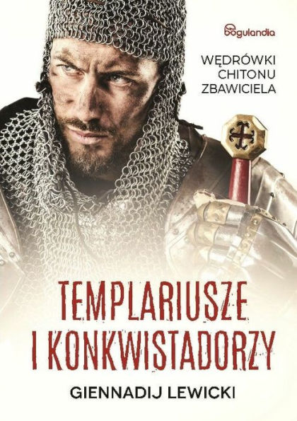 Templariusze i konkwistadorzy Wedrówki Chitonu Zbawiciela: Wedrówki Chitonu Zbawiciela