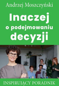 Title: Inaczej o podejmowaniu decyzji, Author: Andrzej Moszczynski