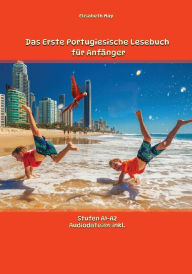 Title: Das Erste Portugiesische Lesebuch für Anfänger: Stufen A1 und A2 Zweisprachig mit Portugiesisch-deutscher Übersetzung, Author: Elisabeth May