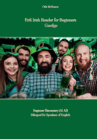 Title: First Irish Reader for Beginners Gaeilge: Beginner Elementary (A1 A2) Bilingual for Speakers of English, Author: Orla McKenna