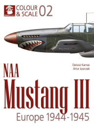 Title: NAA Mustang III. Europe 1944-1945, Author: Dariusz Karnas
