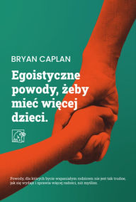 Title: Egoistyczne powody, zeby miec wiecej dzieci, Author: Bryan Caplan