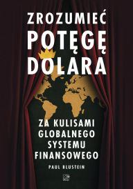 Title: Zrozumiec potege dolara: Za kulisami globalnego systemu finansowego, Author: Blustein paul