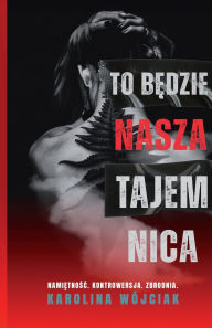 Title: To będzie nasza tajemnica, Author: Karolina Wojciak