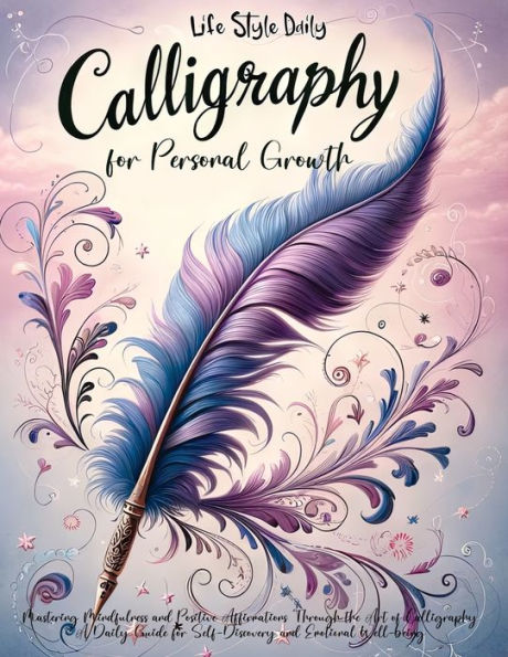 Calligraphy Practice Workbook: Mindful Affirmations for Daily Hand Lettering A Journey in Modern Lettering Techniques