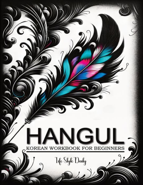 Korean Workbooks for Beginners: Mastering Hangul Through Handwriting - A Step-by-Step Calligraphy and Lettering Guide to Learn Korean Vocabulary and Phrases for Adult Beginners, Including Comprehensive Practice for Writing Consonants & Vowels