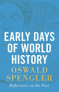 Title: Early Days of World History: Reflections on the Past, Author: Oswald Spengler