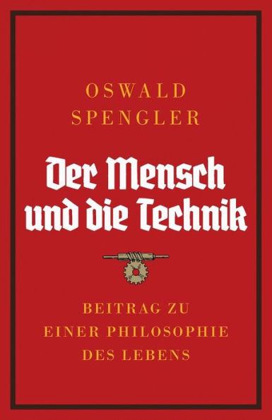 Der Mensch und die Technik: Beitrag zu einer Philosophie des Lebens