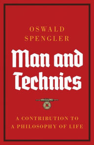 Title: Man and Technics: A Contribution to a Philosophy of Life, Author: Oswald Spengler