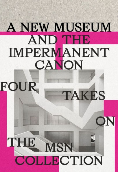 A New Museum and the Impermanent Canon: Four Takes on the MSN Collection