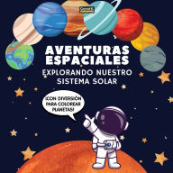 Title: Aventuras Espaciales. Explorando Nuestro Sistema Solar: ï¿½Un Viaje Divertido y Educativo por el Espacio para Niï¿½os de 4 a 8 Aï¿½os, con Pï¿½ginas para Colorear y Datos Fascinantes Sobre Nuestro Sistema Solar!, Author: Conrad K Butler