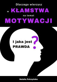Title: Dlaczego wierzyles w klamstwa o motywacji i jaka jest prawda?, Author: Natalia Pulczynska