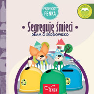 Title: Segreguję śmieci: Dbam o środowisko, Author: Magdalena Gruca