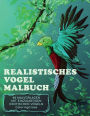 Realistisches Vogel-Malbuch: 40 Malvorlagen mit einzigartigen exotischen Vögeln