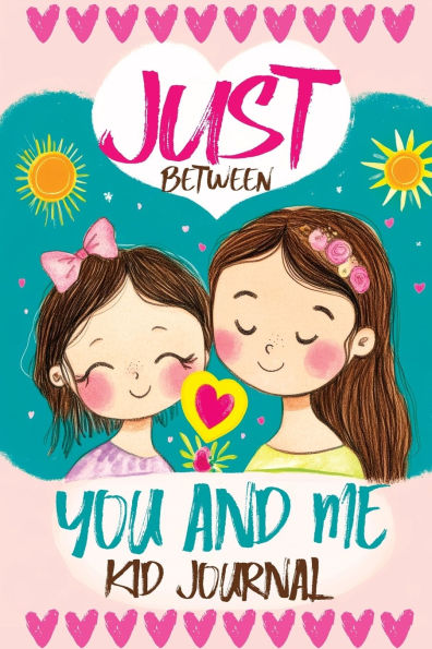 Just Between You and Me Kid Journal: Mother and Daughter Pass Back and Forth a Diary with Prompts, Guided by Love, Meaningful Conversations, Strong Relationships and Time for Confidences